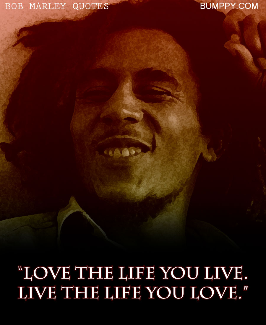 Live the life you love Source · These are 15 Bob Marley Quotes That Will Let You Know The